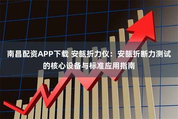 南昌配资APP下载 安瓿折力仪：安瓿折断力测试的核心设备与标准应用指南